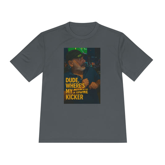 Moisture Wicking Dri Fit Tee - Dri Fit Dude Where Is My Kicker Tshirt